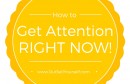 How to Market to Get Attention Right Now!
