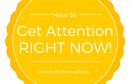 How to Market to Get Attention Right Now!
